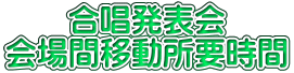 合唱発表会 会場間移動所要時間 